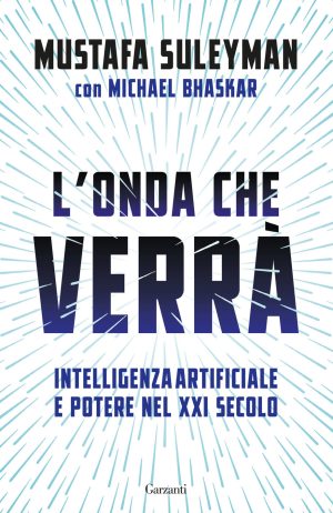 onda che verrà. intelligenza artificiale e potere nel xxi secolo (l')