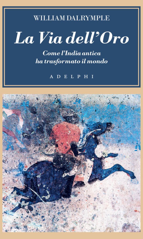 via dell'oro. come l'india antica ha trasformato il mondo (la)