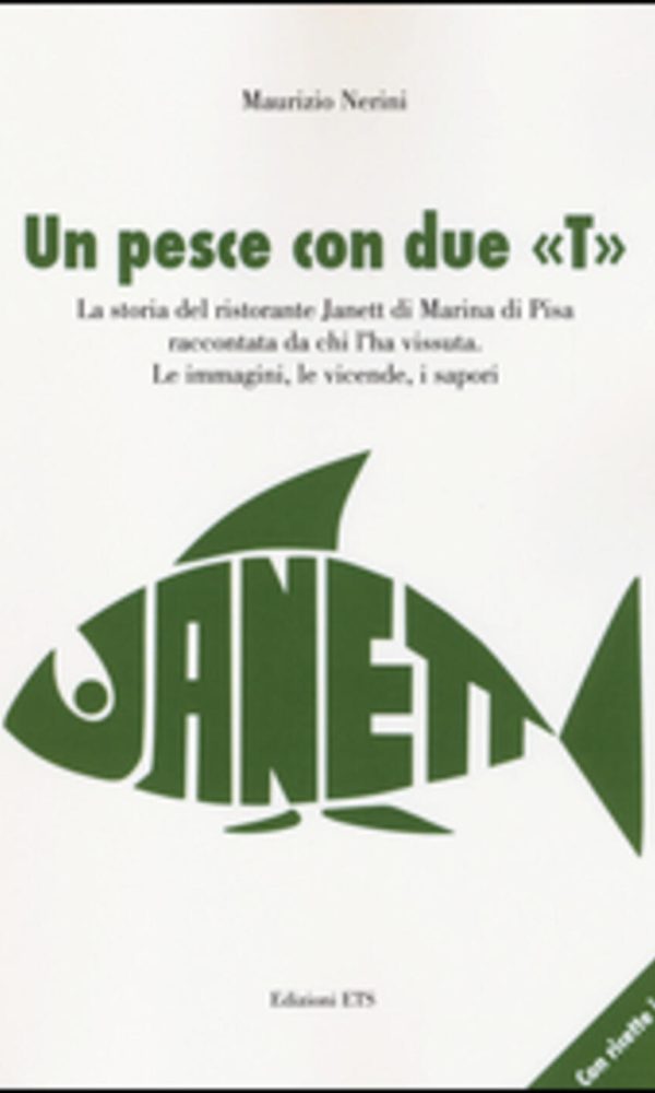 pesce con due «t». la storia del ristorante janett di marina di pisa raccontata da chi l'ha vissuta. le immagini, le vicende, i sapo