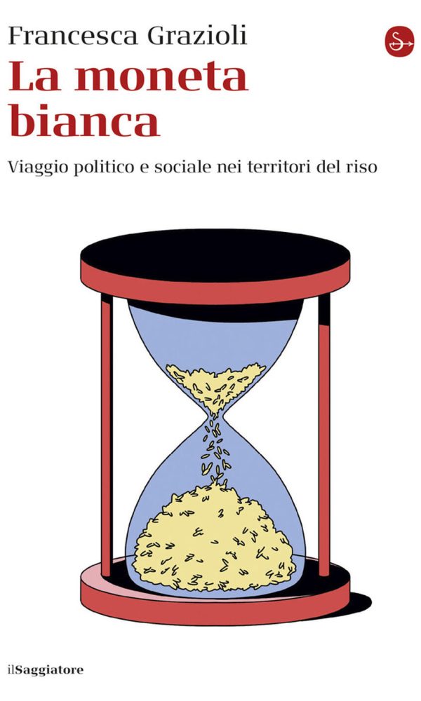 Moneta Bianca. Viaggio Politico E Sociale Nei Territori Del Riso (la)