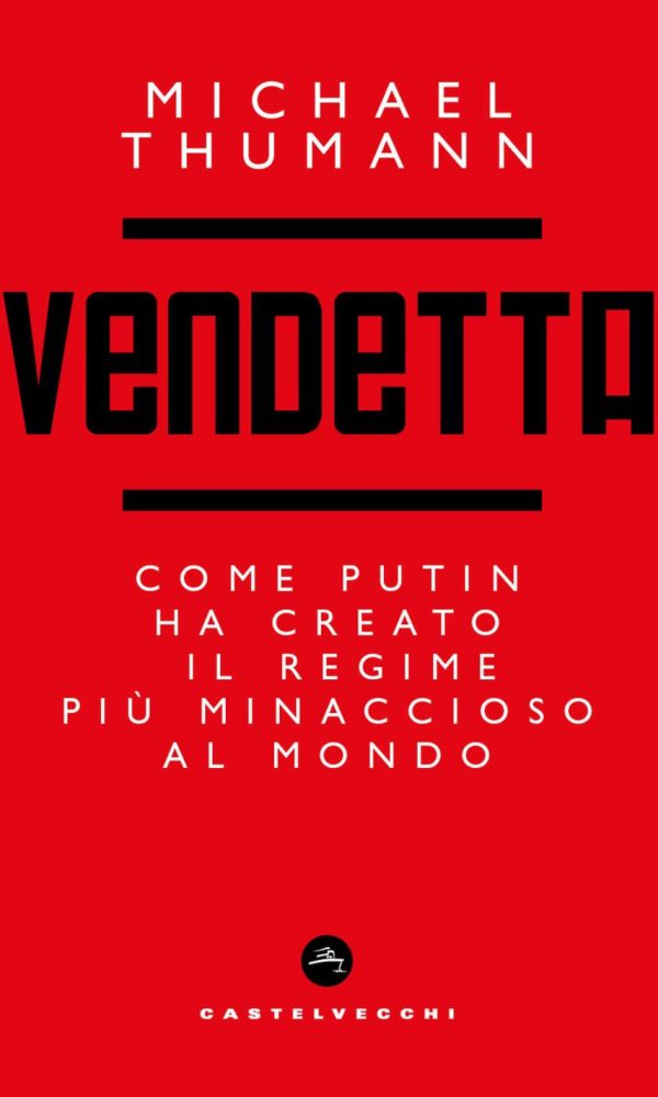 vendetta. come putin ha creato il regime più temibile al mondo