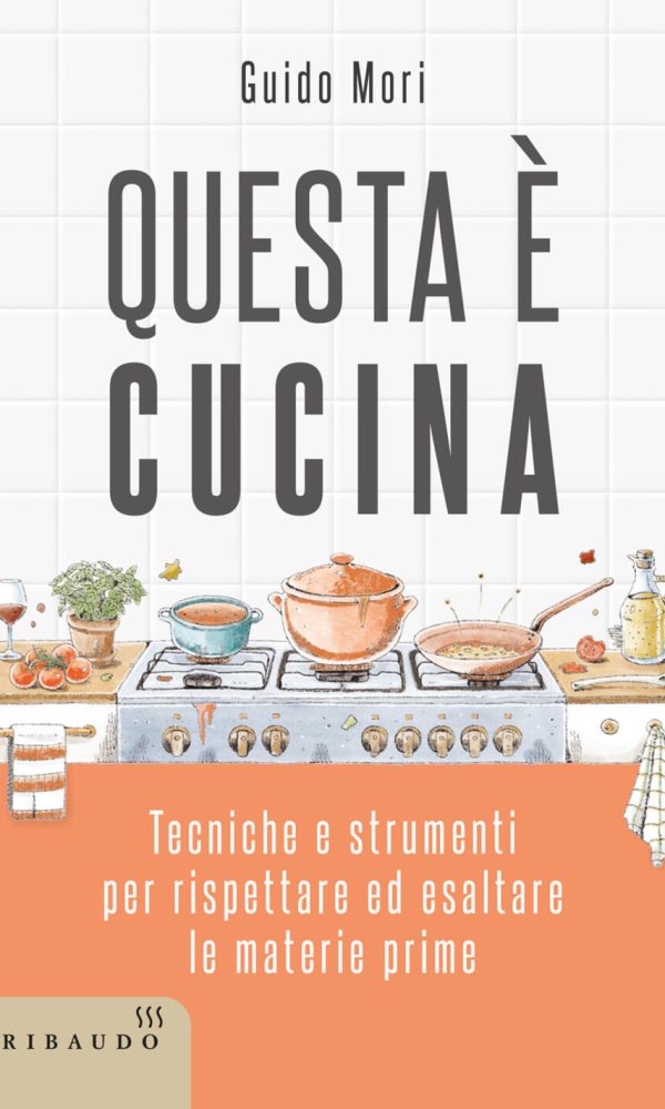questa è cucina. tecniche e strumenti per rispettare ed esaltare le materie prime