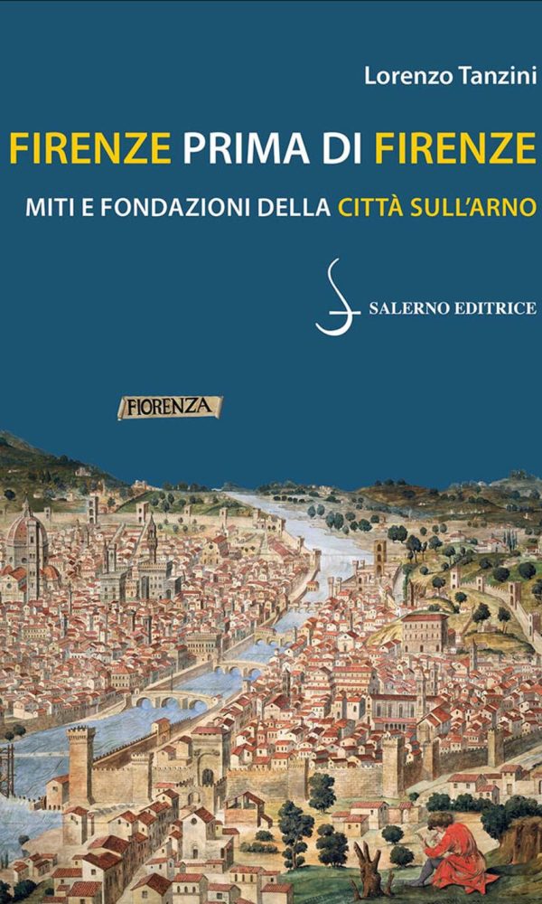 firenze prima di firenze. miti e fondazioni della città sull'arno