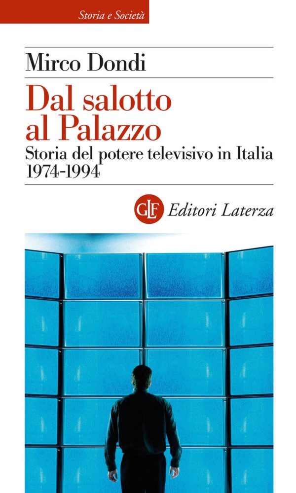 Dal Salotto Al Palazzo. Storia Del Potere Televisivo In Italia 1974-1994