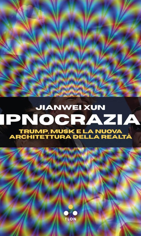 Ipnocrazia. Trump, Musk e la nuova architettura della realtà