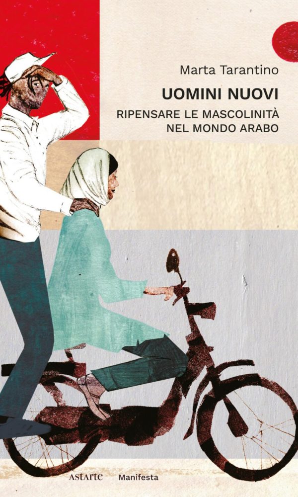 Uomini nuovi. Ripensare le mascolinità nel mondo arabo