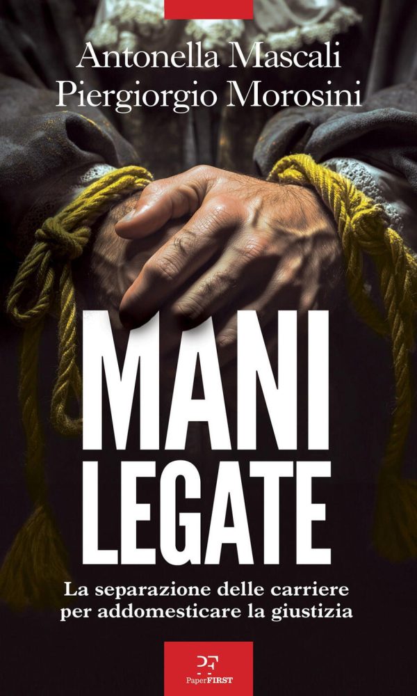 mani legate. la separazione delle carriere per addomesticare la giustizia