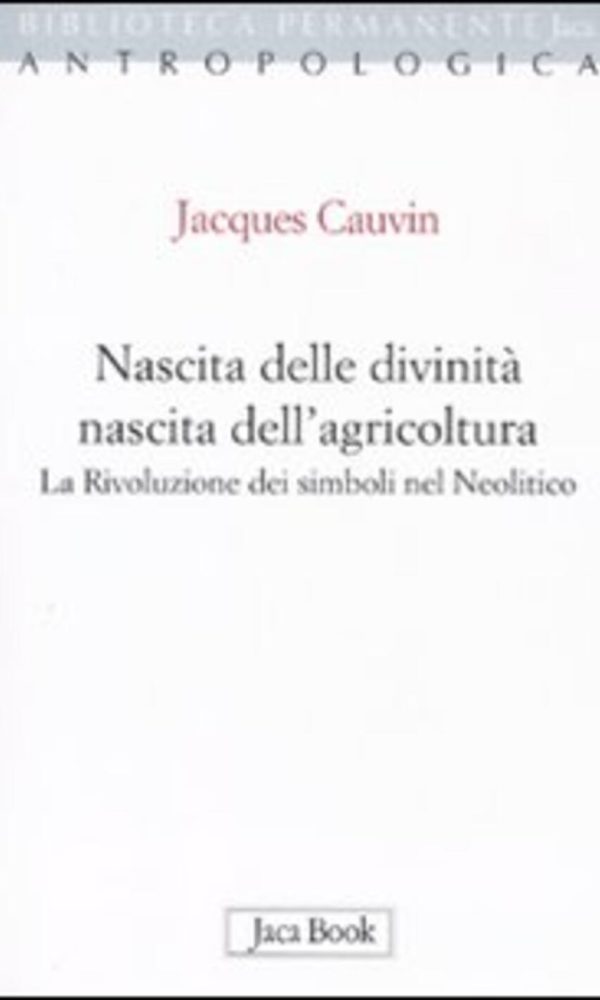 nascita delle divinità, nascita dell'agricoltura. la rivoluzione dei simboli nel neolitico