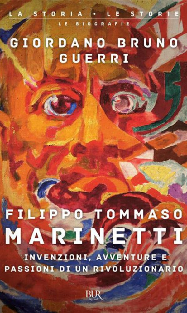 filippo tommaso marinetti. invenzioni, avventure e passioni di un rivoluzionario