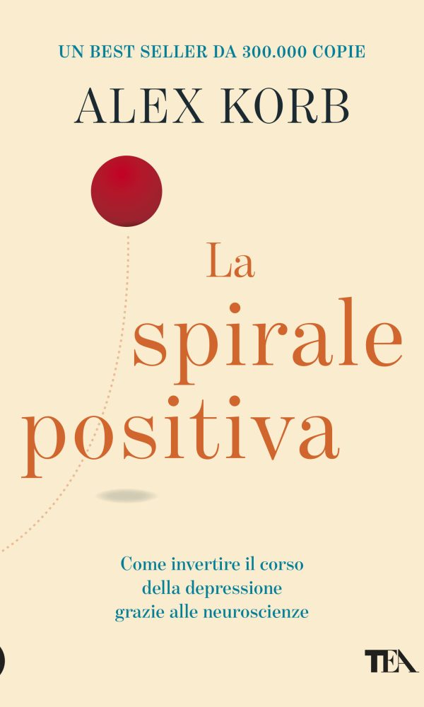 spirale positiva. usare le neuroscienze per invertire il corso della depressione, un piccolo cambiamento alla volta (la)
