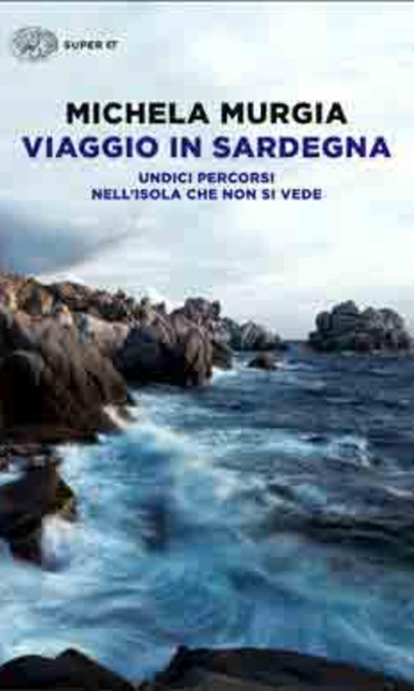 Viaggio in Sardegna. Undici percorsi nell'isola che non si vede