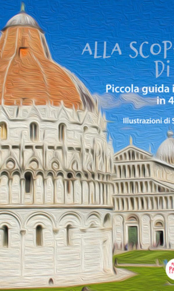 Alla scoperta di Pisa. Piccola guida illustrata in 4 itinerari