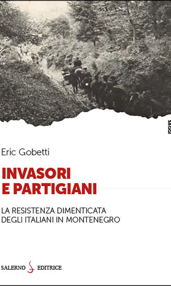 Invasori E Partigiani. La Resistenza Dimenticata Degli Italiani In Montenegro