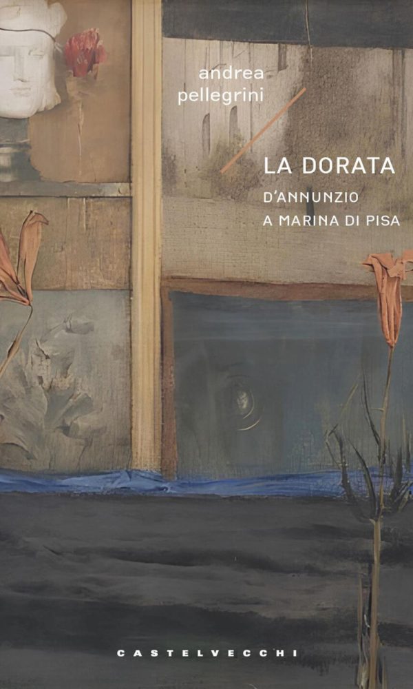 dorata. d'annunzio a marina di pisa (la)