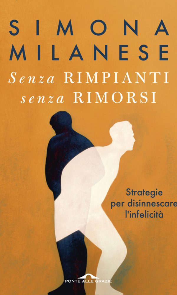 senza rimpianti senza rimorsi. strategie per disinnescare l'infelicità