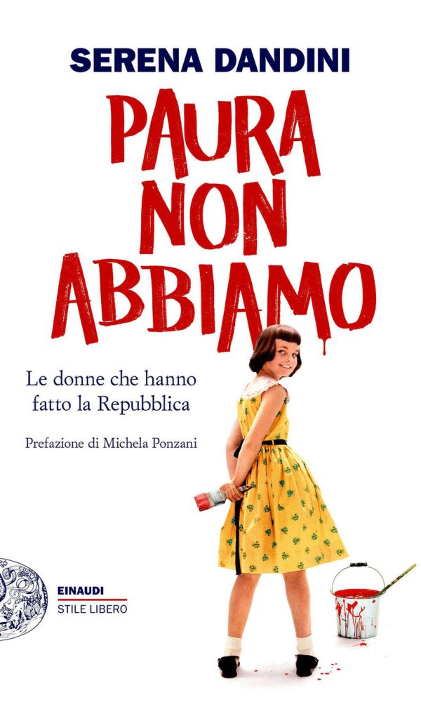 Paura Non Abbiamo. Le Donne Che Hanno Fatto La Repubblica