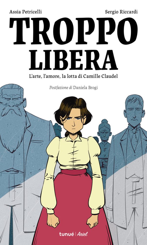 troppo libera. l'arte, l'amore, la lotta di camille claudel