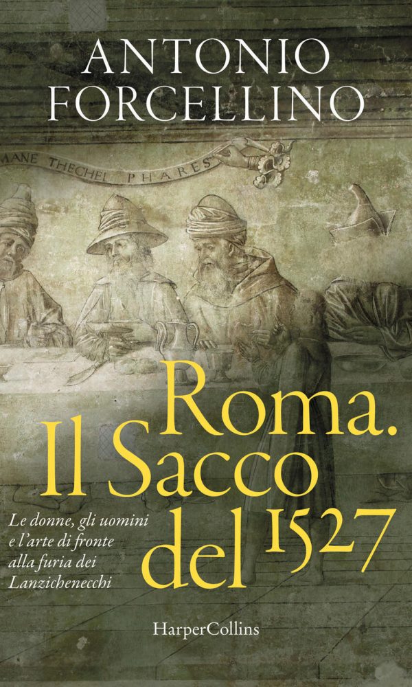 Roma. Il Sacco Del 1527. Le Donne, Gli Uomini E L'arte Di Fronte Alla Furia Dei Lanzichenecchi