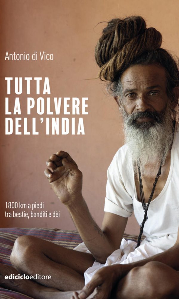 tutta la polvere dell'india. 1800 km a piedi tra bestie, banditi e dèi