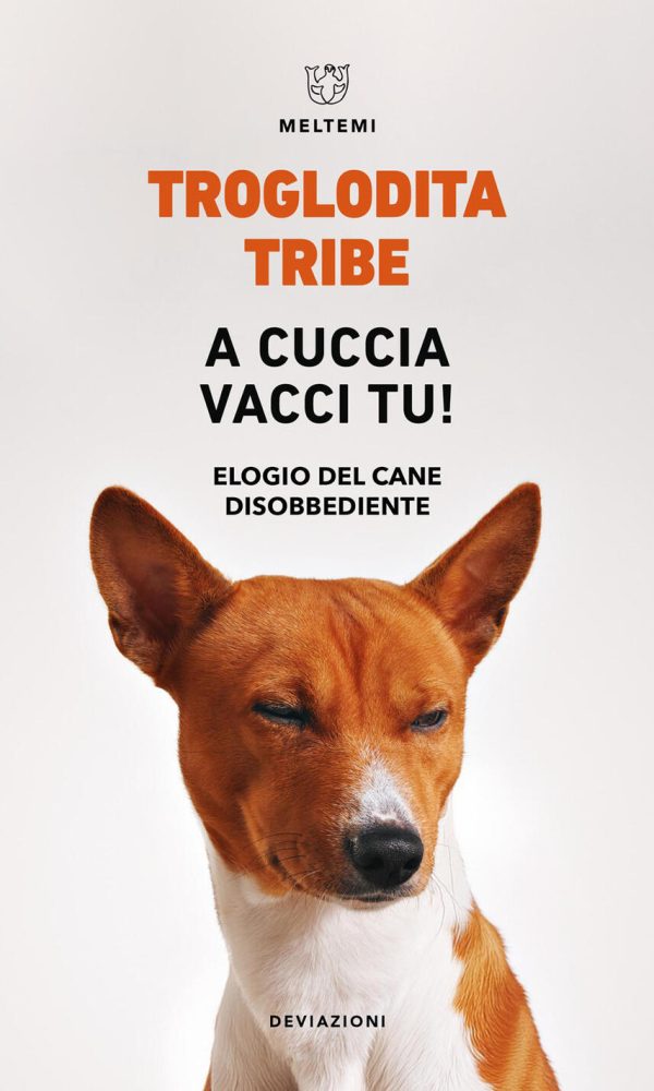 a cuccia vacci tu! elogio del cane disobbediente