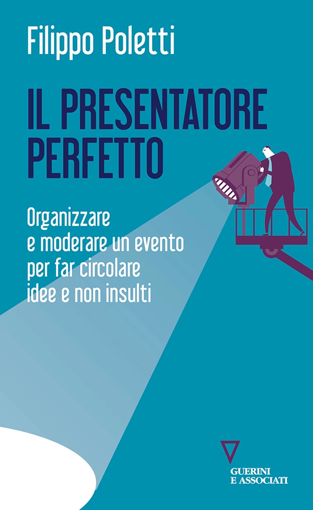 presentatore perfetto. organizzare e moderare un evento per far circolare idee e non insulti (il)
