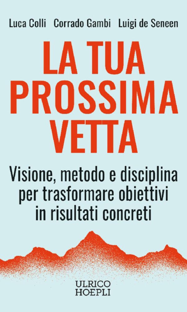 tua prossima vetta. visione, metodo e disciplina per trasformare obiettivi in risultati concreti (la)